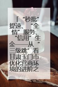 “秒批”提速、“全情”服务、“信用”生金——从“三级跳”看甘肃玉门市优化营商环境的进阶之路