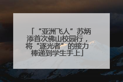 “亚洲飞人”苏炳添首次佛山校园行，将“逐光者”的接力棒递到学生手上