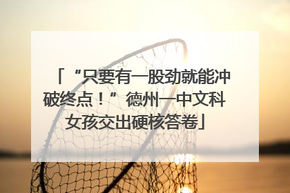 “只要有一股劲就能冲破终点！”德州一中文科女孩交出硬核答卷