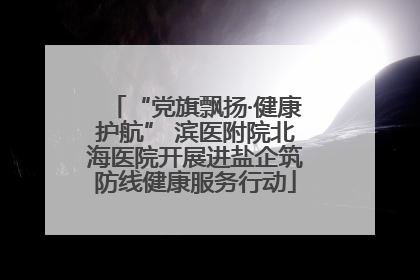 “党旗飘扬·健康护航” 滨医附院北海医院开展进盐企筑防线健康服务行动