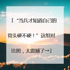 “当兵才知道自己的骨头硬不硬！”这组对比照，太震撼了→