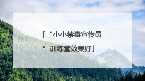 “小小禁毒宣传员”训练营效果好