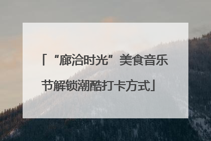 “廊洽时光”美食音乐节解锁潮酷打卡方式