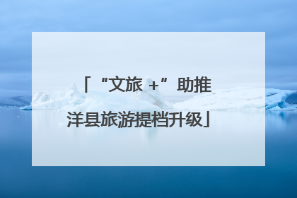 “文旅 +”助推洋县旅游提档升级