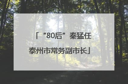 “80后”秦猛任泰州市常务副市长