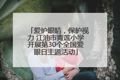 爱护眼睛，保护视力 江油市青莲小学开展第30个全国爱眼日主题活动