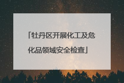 牡丹区开展化工及危化品领域安全检查