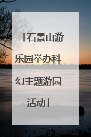石景山游乐园举办科幻主题游园活动
