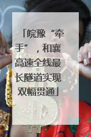皖豫“牵手”，和襄高速全线最长隧道实现双幅贯通