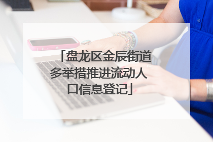 盘龙区金辰街道多举措推进流动人口信息登记