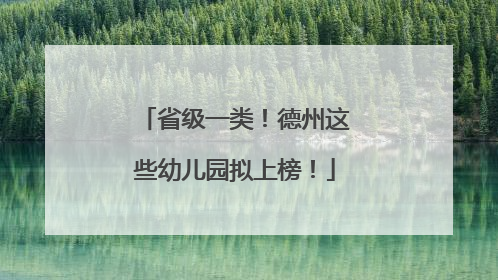 省级一类！德州这些幼儿园拟上榜！
