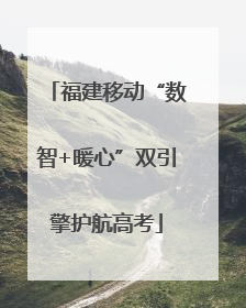 福建移动“数智+暖心”双引擎护航高考