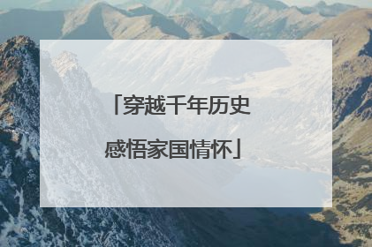 穿越千年历史 感悟家国情怀