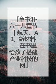 童书湃·六一儿童节｜航天、AI、新材料……在书里给孩子搭建产业科技的网