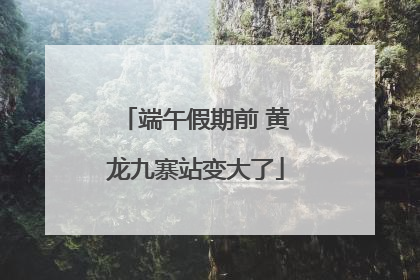 端午假期前 黄龙九寨站变大了