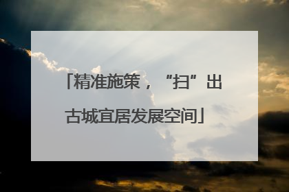 精准施策，“扫”出古城宜居发展空间