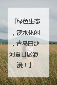 绿色生态，滨水休闲，青岛白沙河夏日展浪漫！