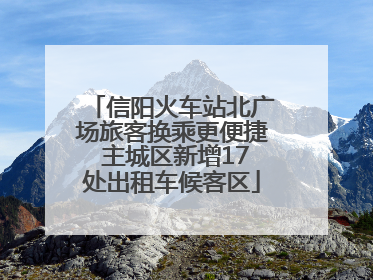 信阳火车站北广场旅客换乘更便捷 主城区新增17处出租车候客区