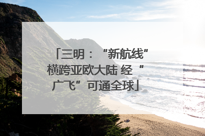 三明：“新航线”横跨亚欧大陆 经“广飞”可通全球