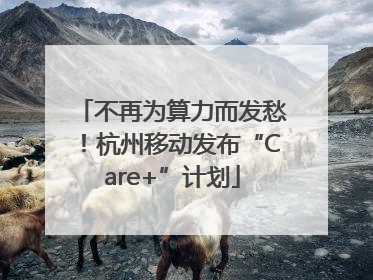 不再为算力而发愁！杭州移动发布“Care+”计划