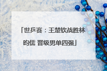世乒赛：王楚钦战胜林昀儒 晋级男单四强
