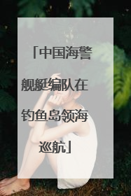 中国海警舰艇编队在钓鱼岛领海巡航