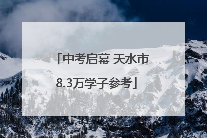 中考启幕 天水市8.3万学子参考