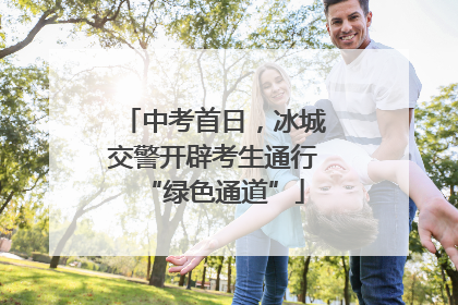中考首日，冰城交警开辟考生通行“绿色通道”