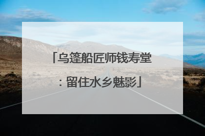 乌篷船匠师钱寿堂：留住水乡魅影