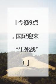 今晚9点，国足迎来“生死战”！