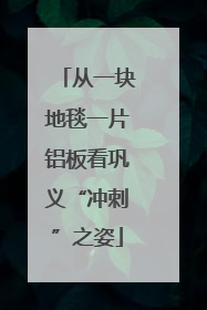 从一块地毯一片铝板看巩义“冲刺”之姿