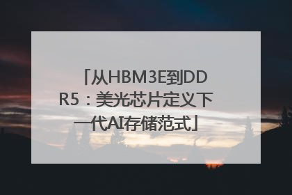 从HBM3E到DDR5：美光芯片定义下一代AI存储范式