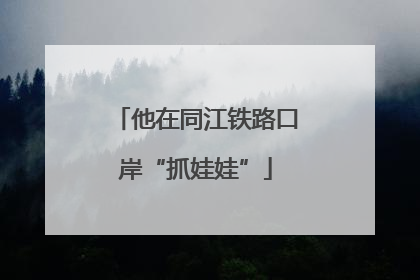 他在同江铁路口岸“抓娃娃”