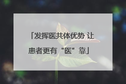 发挥医共体优势 让患者更有“医”靠