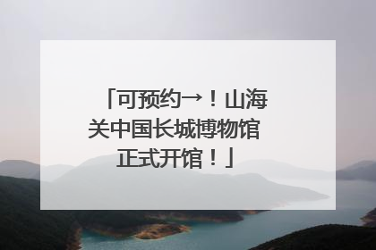 可预约→！山海关中国长城博物馆正式开馆！