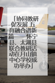 协同教研促发展 五育融合谱新篇——怀宁县、太湖县联合教研活动在月山镇中心学校成功举办
