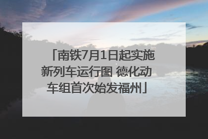 南铁7月1日起实施新列车运行图 德化动车组首次始发福州