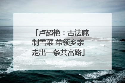 卢超艳：古法腌制雪菜 带领乡亲走出一条共富路