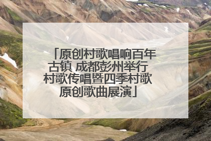原创村歌唱响百年古镇 成都彭州举行村歌传唱暨四季村歌原创歌曲展演