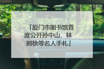 厦门市图书馆首度公开孙中山、林则徐等名人手札