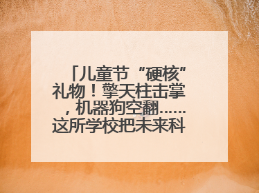 儿童节“硬核”礼物！擎天柱击掌，机器狗空翻……这所学校把未来科技搬进校园