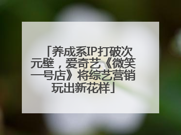 养成系IP打破次元壁，爱奇艺《微笑一号店》将综艺营销玩出新花样