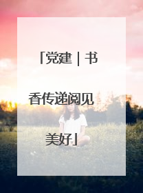 党建｜书香传递阅见美好