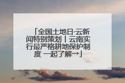 全国土地日·云新闻特别策划丨云南实行最严格耕地保护制度 一起了解→