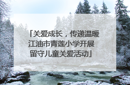 关爱成长，传递温暖 江油市青莲小学开展留守儿童关爱活动