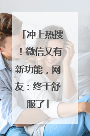 冲上热搜！微信又有新功能，网友：终于舒服了