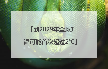 到2029年全球升温可能首次超过2℃