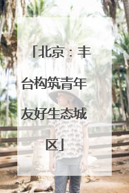 北京：丰台构筑青年友好生态城区