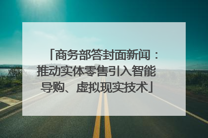商务部答封面新闻：推动实体零售引入智能导购、虚拟现实技术