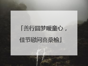 善行圆梦暖童心，佳节慰问喜桑榆